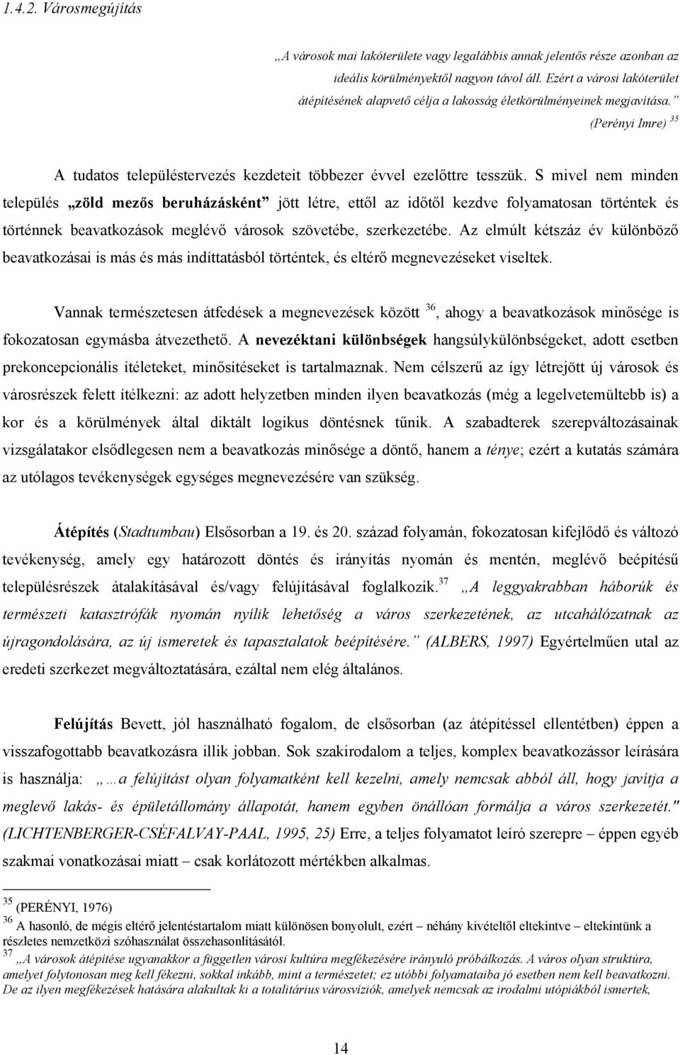 S mivel nem minden település zöld mezős beruházásként jött létre, ettől az időtől kezdve folyamatosan történtek és történnek beavatkozások meglévő városok szövetébe, szerkezetébe.