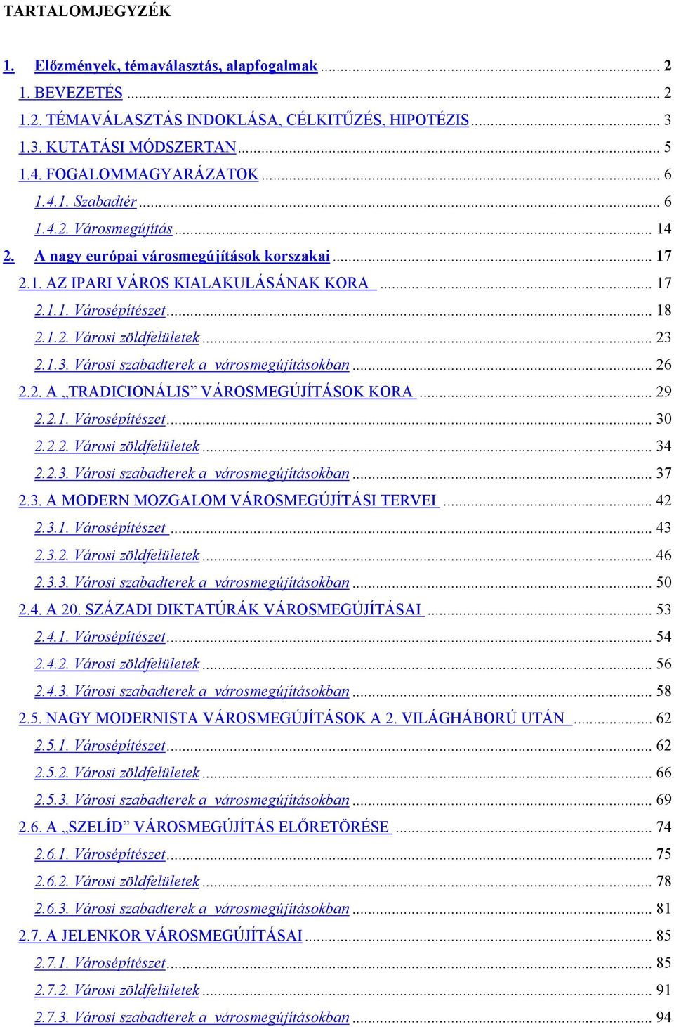 .. 23 2.1.3. Városi szabadterek a városmegújításokban... 26 2.2. A TRADICIONÁLIS VÁROSMEGÚJÍTÁSOK KORA... 29 2.2.1. Városépítészet... 30 2.2.2. Városi zöldfelületek... 34 2.2.3. Városi szabadterek a városmegújításokban... 37 2.