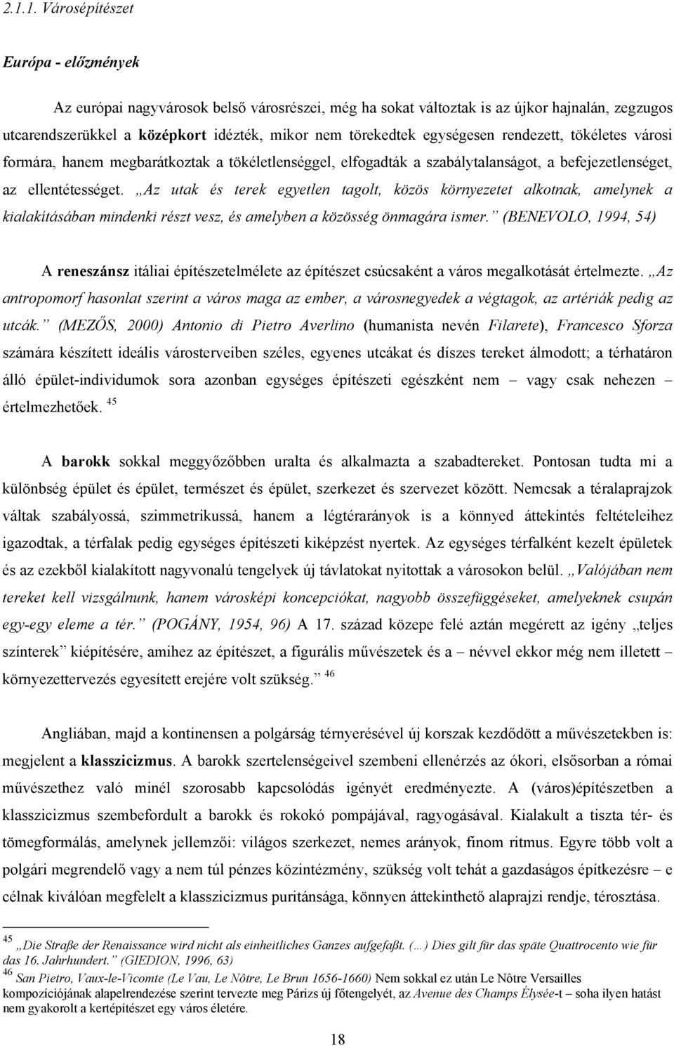 Az utak és terek egyetlen tagolt, közös környezetet alkotnak, amelynek a kialakításában mindenki részt vesz, és amelyben a közösség önmagára ismer.