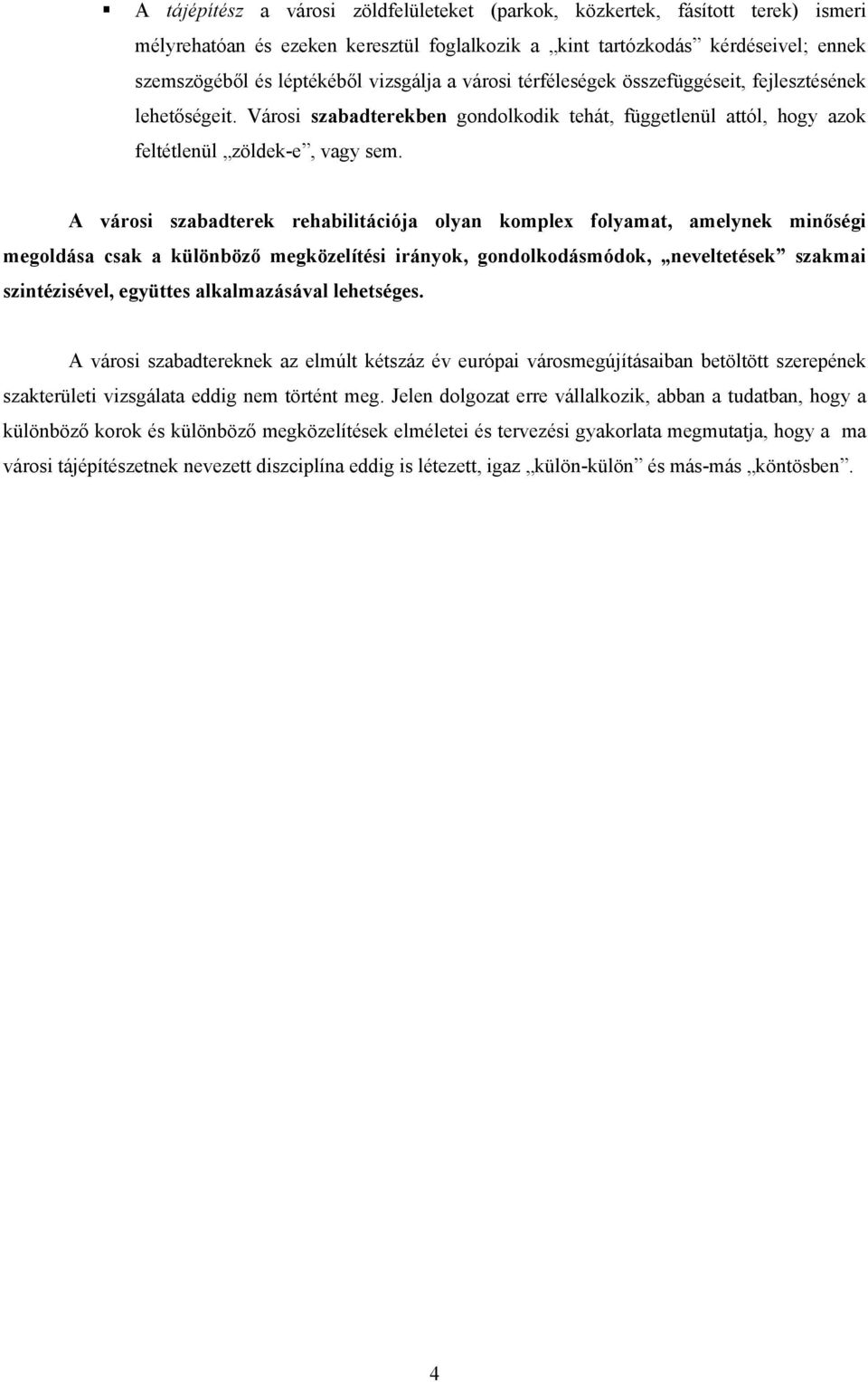 A városi szabadterek rehabilitációja olyan komplex folyamat, amelynek minőségi megoldása csak a különböző megközelítési irányok, gondolkodásmódok, neveltetések szakmai szintézisével, együttes