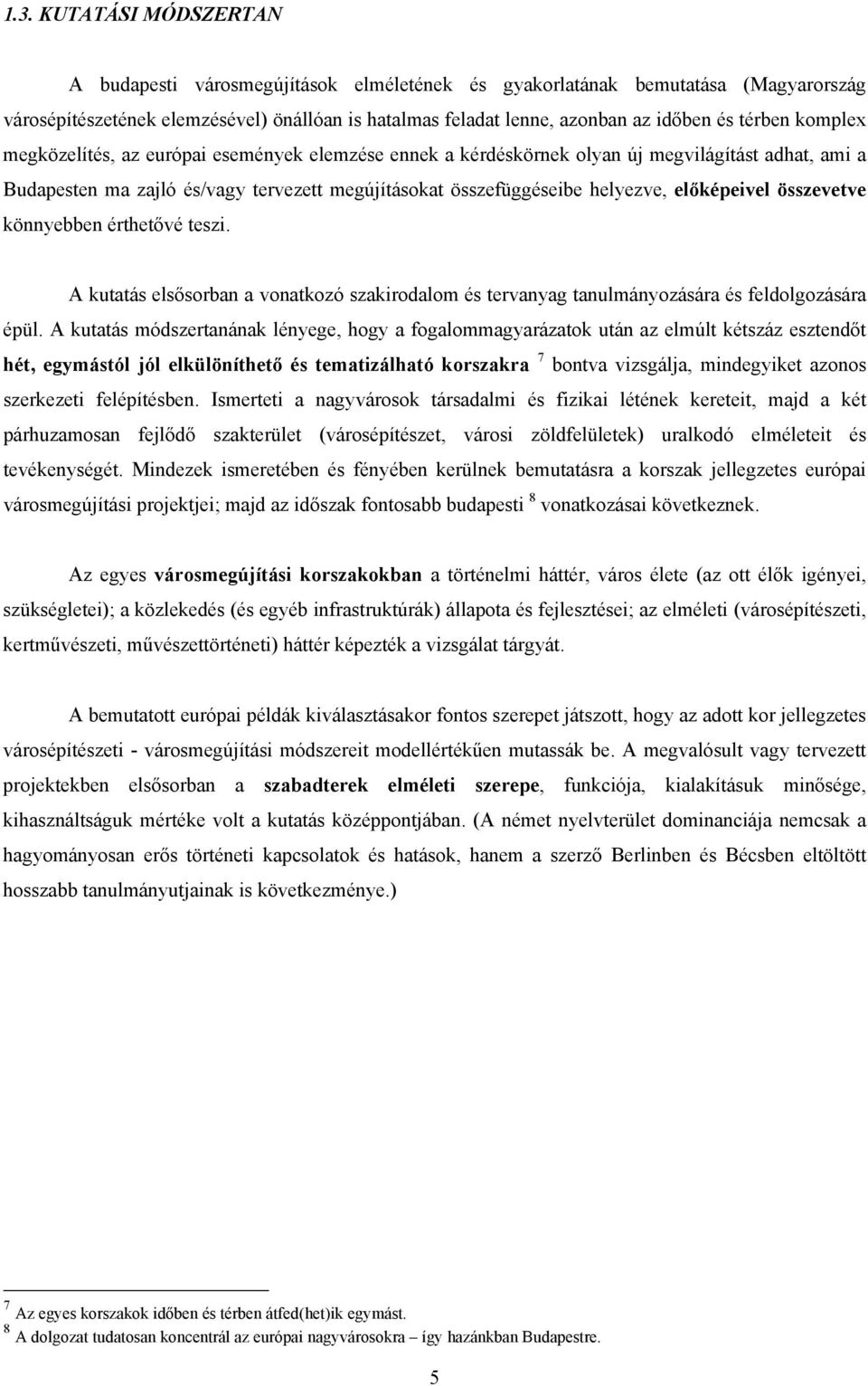 előképeivel összevetve könnyebben érthetővé teszi. A kutatás elsősorban a vonatkozó szakirodalom és tervanyag tanulmányozására és feldolgozására épül.