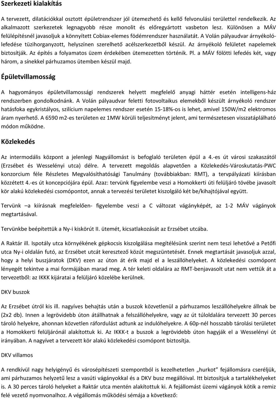 A Volán pályaudvar árnyékolólefedése tüzihorganyzott, helyszínen szerelhető acélszerkezetből készül. Az árnyékoló felületet napelemek biztosítják.