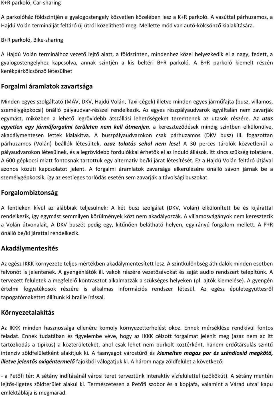 B+R parkoló, Bike-sharing A Hajdú Volán terminálhoz vezető lejtő alatt, a földszinten, mindenhez közel helyezkedik el a nagy, fedett, a gyalogostengelyhez kapcsolva, annak szintjén a kis beltéri B+R