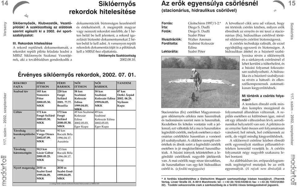 Rekordok hitelesítése A rekord repülések dokumentumait, a rekordot repült pilóta feladata leadni a MRSZ Siklóernyõs Szakmai Vezetõjének, aki a továbbiakban gondoskodik a REKORD FAJTA Szabad táv