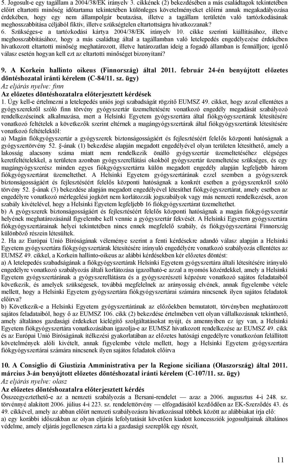 beutazása, illetve a tagállam területén való tartózkodásának meghosszabbítása céljából fiktív, illetve szükségtelen eltartottságra hivatkozzanak? 6.