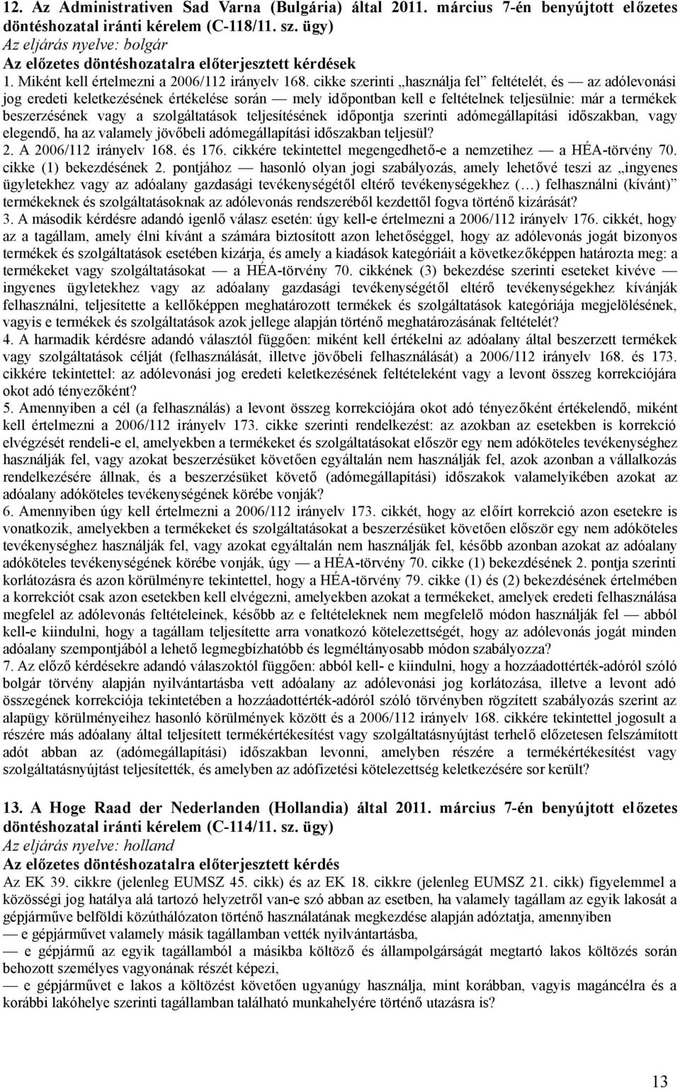 cikke szerinti használja fel feltételét, és az adólevonási jog eredeti keletkezésének értékelése során mely időpontban kell e feltételnek teljesülnie: már a termékek beszerzésének vagy a