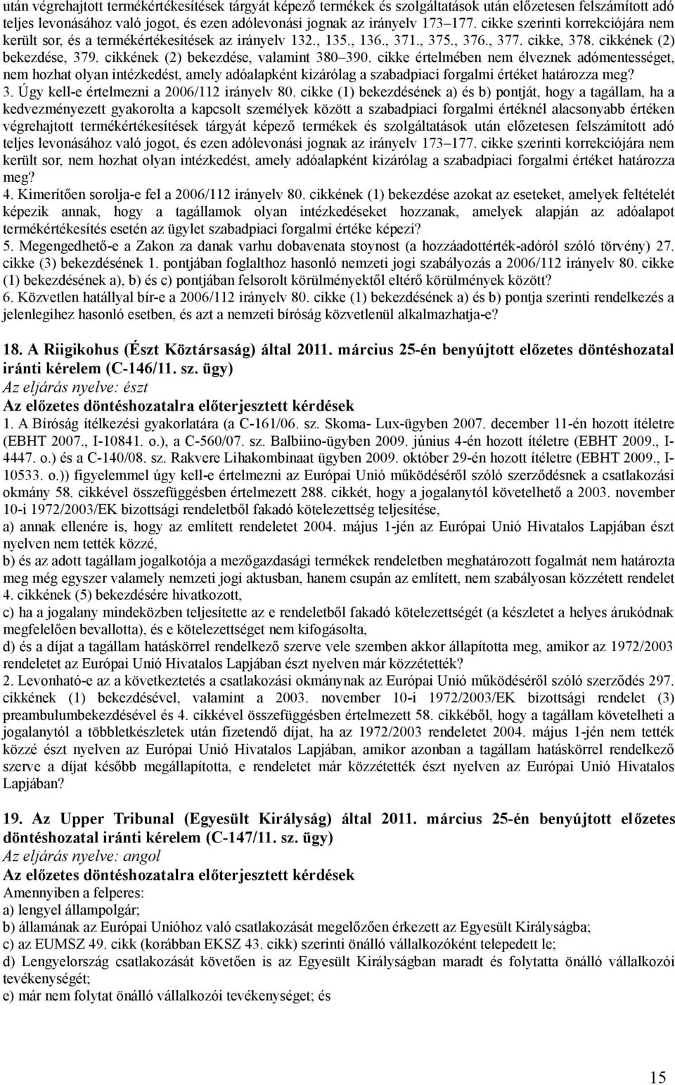 cikkének (2) bekezdése, valamint 380 390. cikke értelmében nem élveznek adómentességet, nem hozhat olyan intézkedést, amely adóalapként kizárólag a szabadpiaci forgalmi értéket határozza meg? 3. Úgy kell-e értelmezni a 2006/112 irányelv 80.