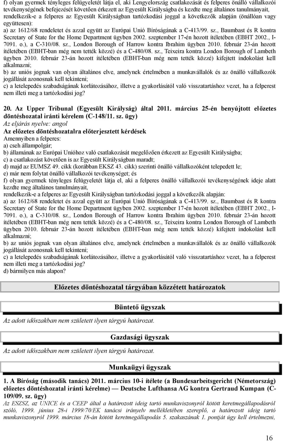 Bíróságának a C-413/99. sz., Baumbast és R kontra Secretary of State for the Home Department ügyben 2002. szeptember 17-én hozott ítéletében (EBHT 2002., I- 7091. o.), a C-310/08. sz., London Borough of Harrow kontra Ibrahim ügyben 2010.