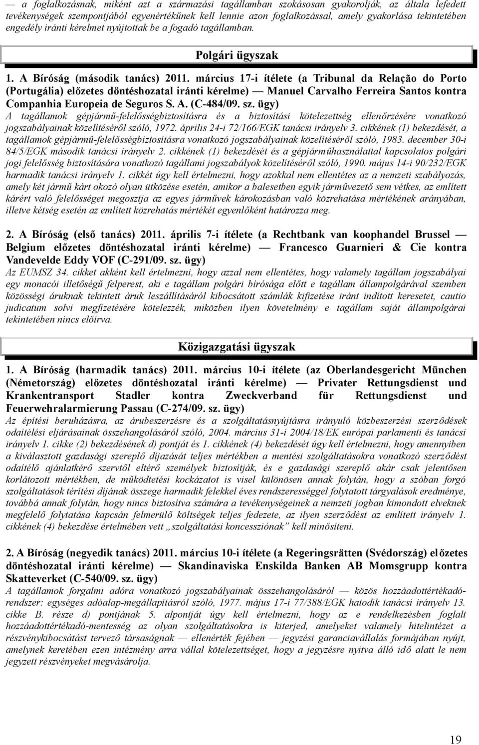 március 17-i ítélete (a Tribunal da Relação do Porto (Portugália) előzetes döntéshozatal iránti kérelme) Manuel Carvalho Ferreira Santos kontra Companhia Europeia de Seguros S. A. (C-484/09. sz.