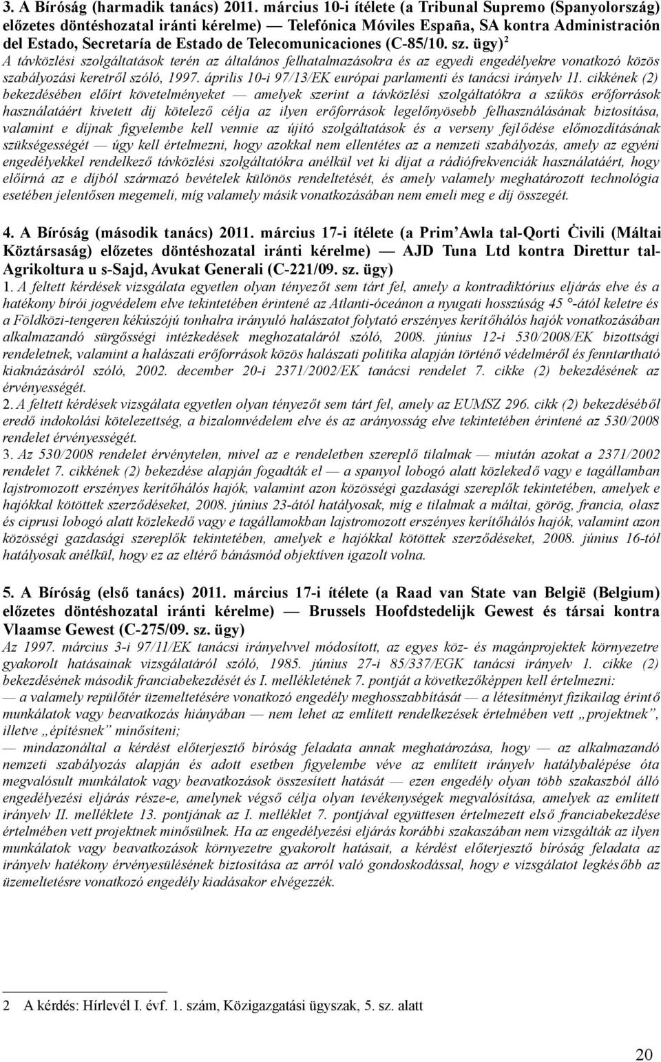 Telecomunicaciones (C-85/10. sz. ügy) 2 A távközlési szolgáltatások terén az általános felhatalmazásokra és az egyedi engedélyekre vonatkozó közös szabályozási keretről szóló, 1997.