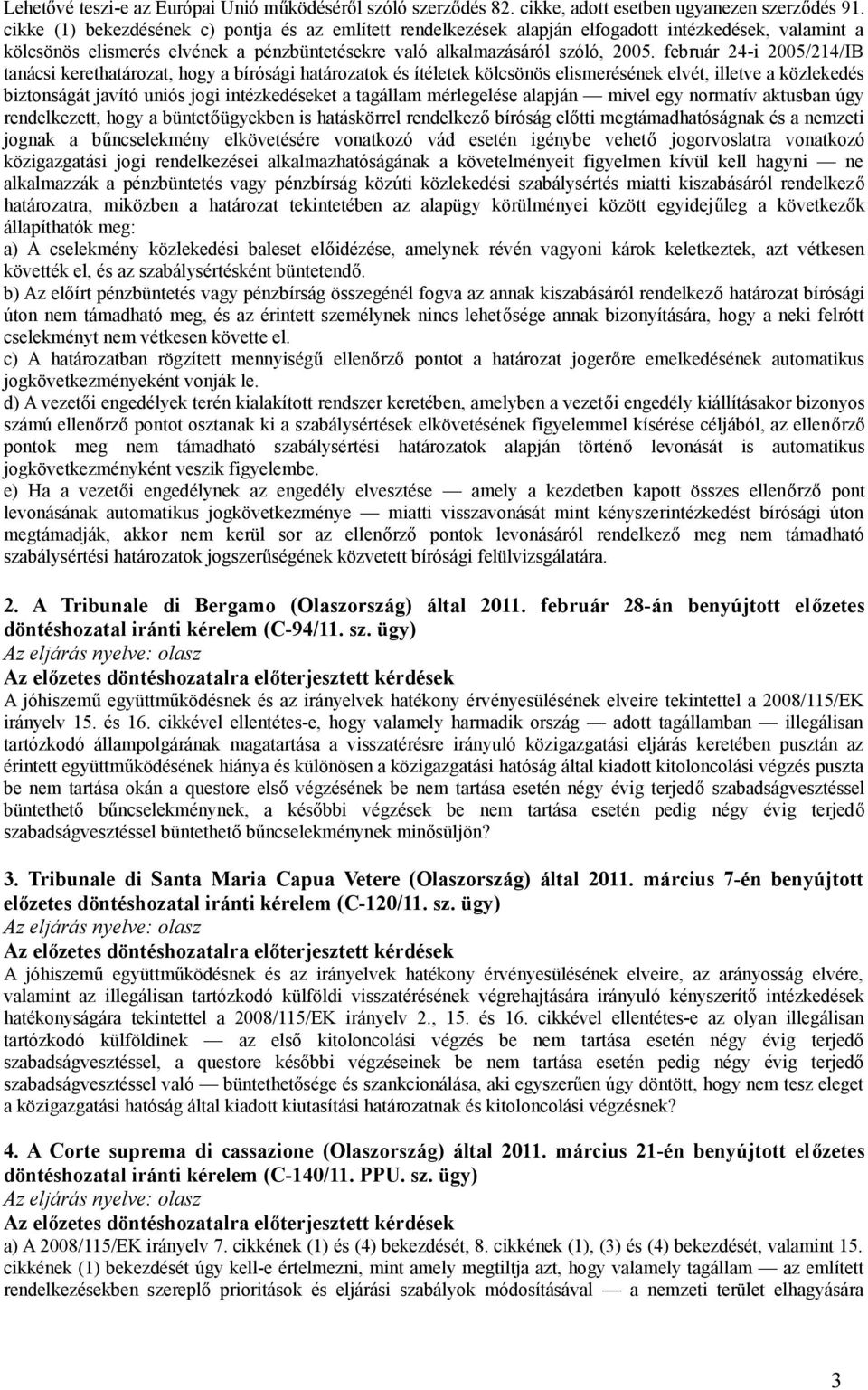 február 24-i 2005/214/IB tanácsi kerethatározat, hogy a bírósági határozatok és ítéletek kölcsönös elismerésének elvét, illetve a közlekedés biztonságát javító uniós jogi intézkedéseket a tagállam