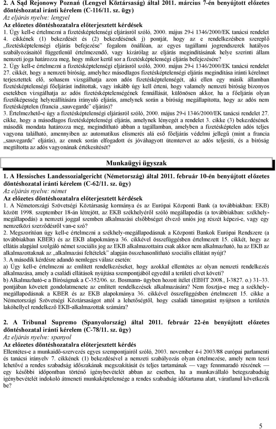 cikkének (1) bekezdését és (2) bekezdésének j) pontját, hogy az e rendelkezésben szereplő fizetésképtelenségi eljárás befejezése fogalom önállóan, az egyes tagállami jogrendszerek hatályos