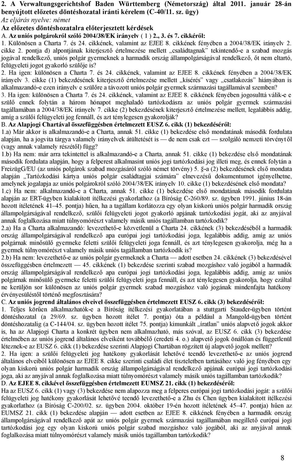 pontja d) alpontjának kiterjesztő értelmezése mellett családtagnak tekintendő-e a szabad mozgás jogával rendelkező, uniós polgár gyermeknek a harmadik ország állampolgárságával rendelkező, őt nem