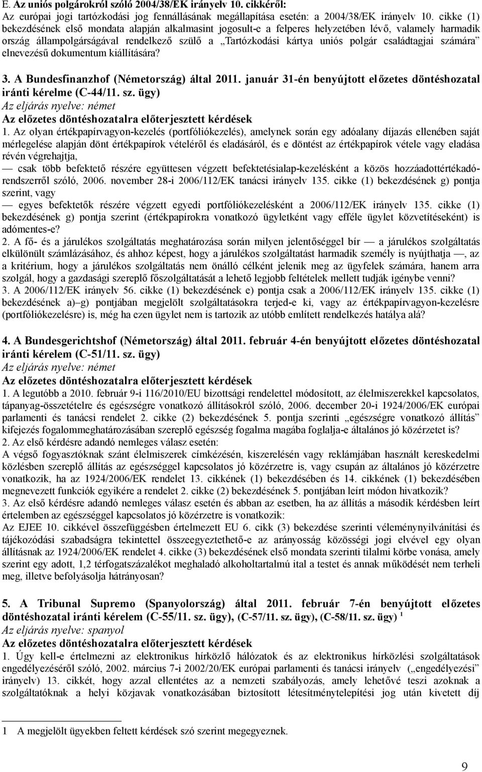 családtagjai számára elnevezésű dokumentum kiállítására? 3. A Bundesfinanzhof (Németország) által 2011. január 31-én benyújtott előzetes döntéshozatal iránti kérelme (C-44/11. sz. ügy) Az eljárás nyelve: német 1.