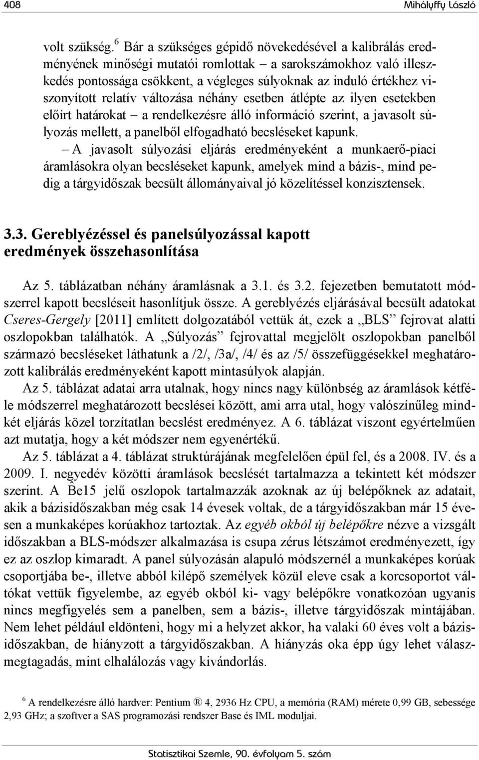 relatív változása néhány esetben átlépte az ilyen esetekben előírt határokat a rendelkezésre álló információ szerint, a avasolt súlyozás mellett, a panelből elfogadható becsléseket kapunk.