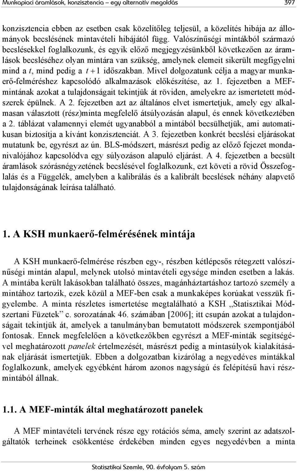 t, mind pedig a t + 1 időszakban. Mivel dolgozatunk céla a magyar munkaerő-felméréshez kapcsolódó alkalmazások előkészítése, az 1.