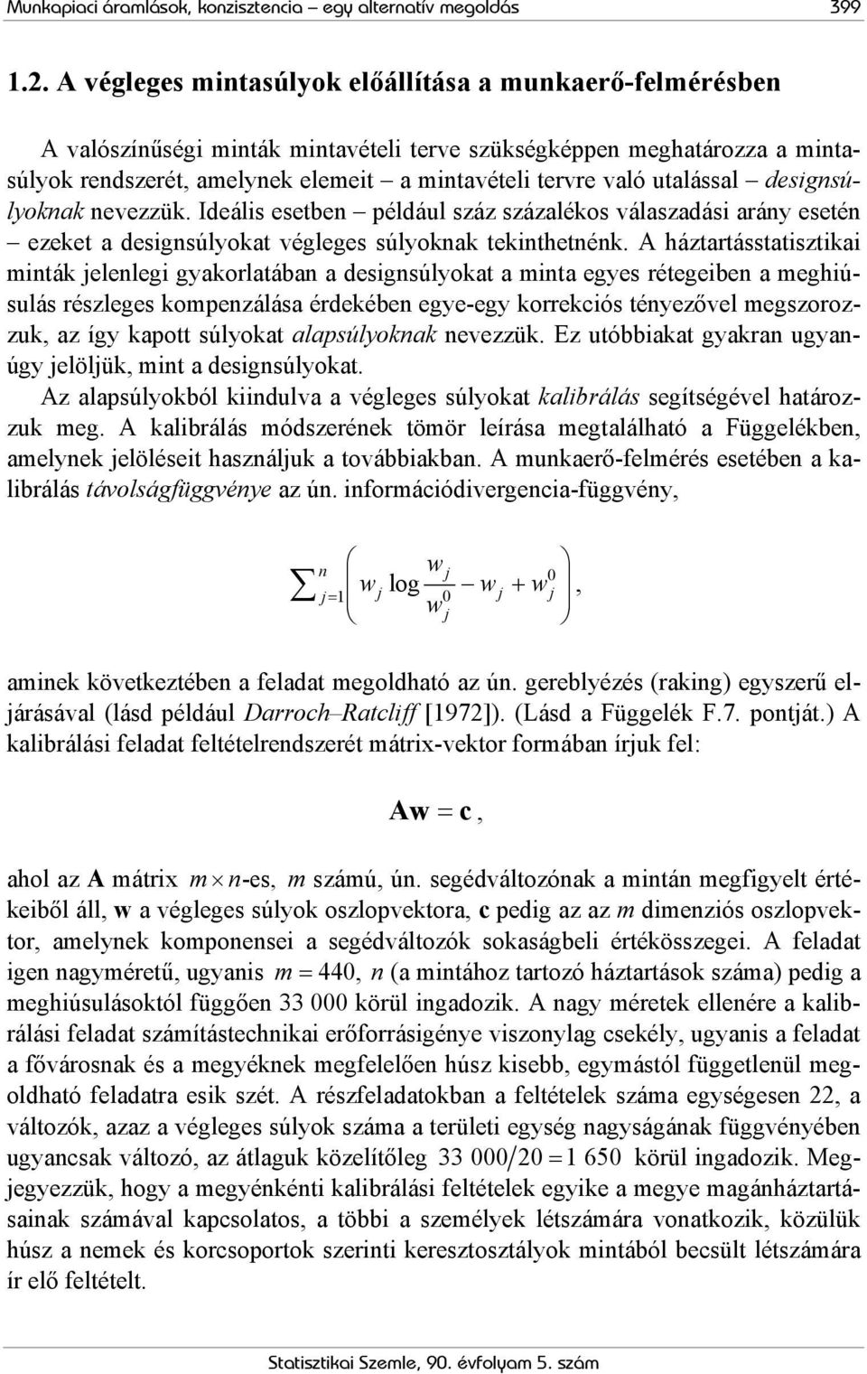 utalással designsúlyoknak nevezzük. Ideális esetben például száz százalékos válaszadási arány esetén ezeket a designsúlyokat végleges súlyoknak tekinthetnénk.