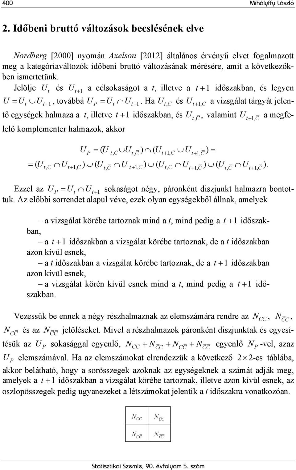 ismertetünk. Jelöle U t és U t + 1 a célsokaságot a t, illetve a t + 1 időszakban, és legyen U = Ut U t + 1, továbbá UP = Ut U t + 1.