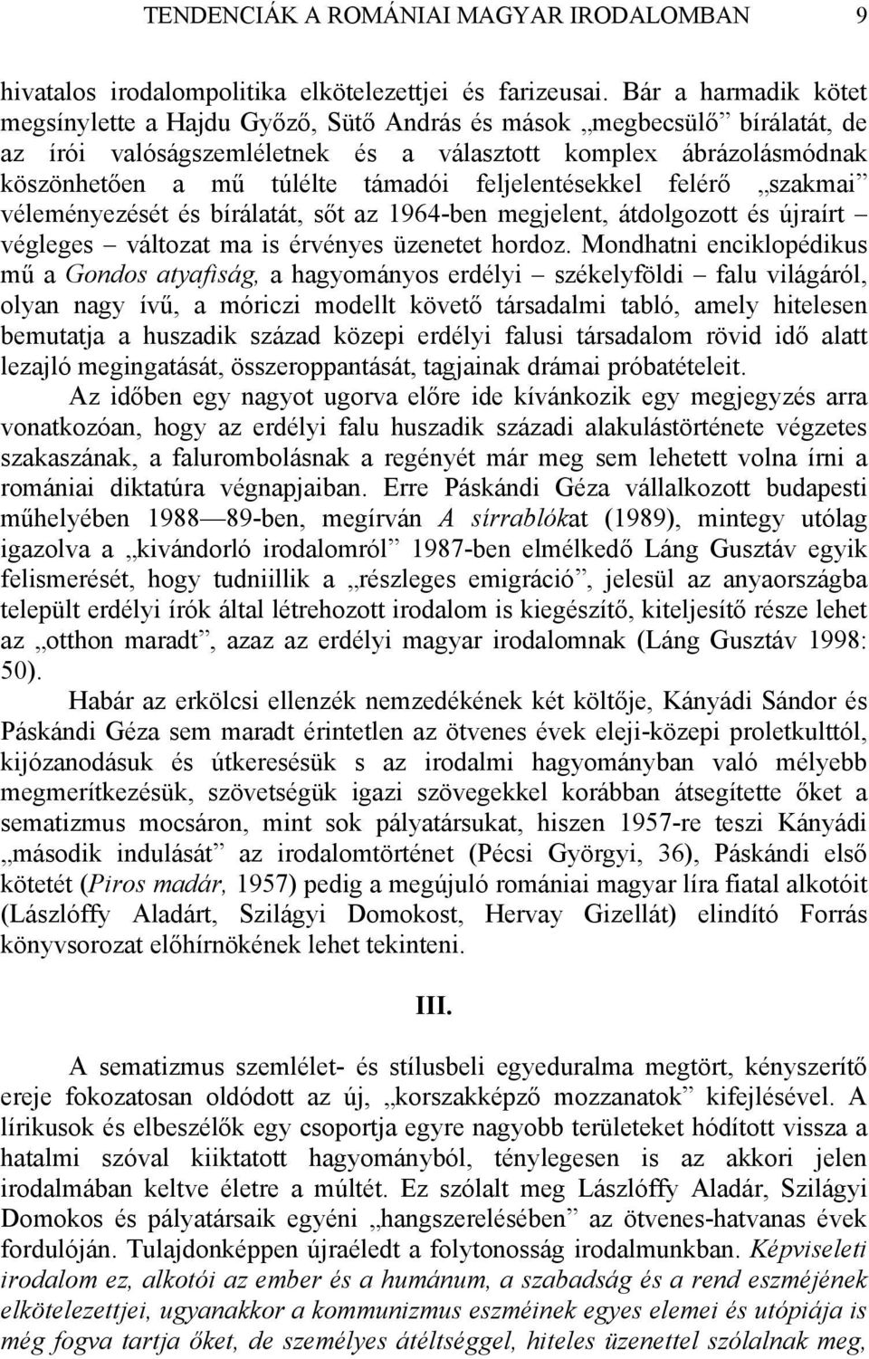 feljelentésekkel felérő szakmai véleményezését és bírálatát, sőt az 1964-ben megjelent, átdolgozott és újraírt végleges változat ma is érvényes üzenetet hordoz.