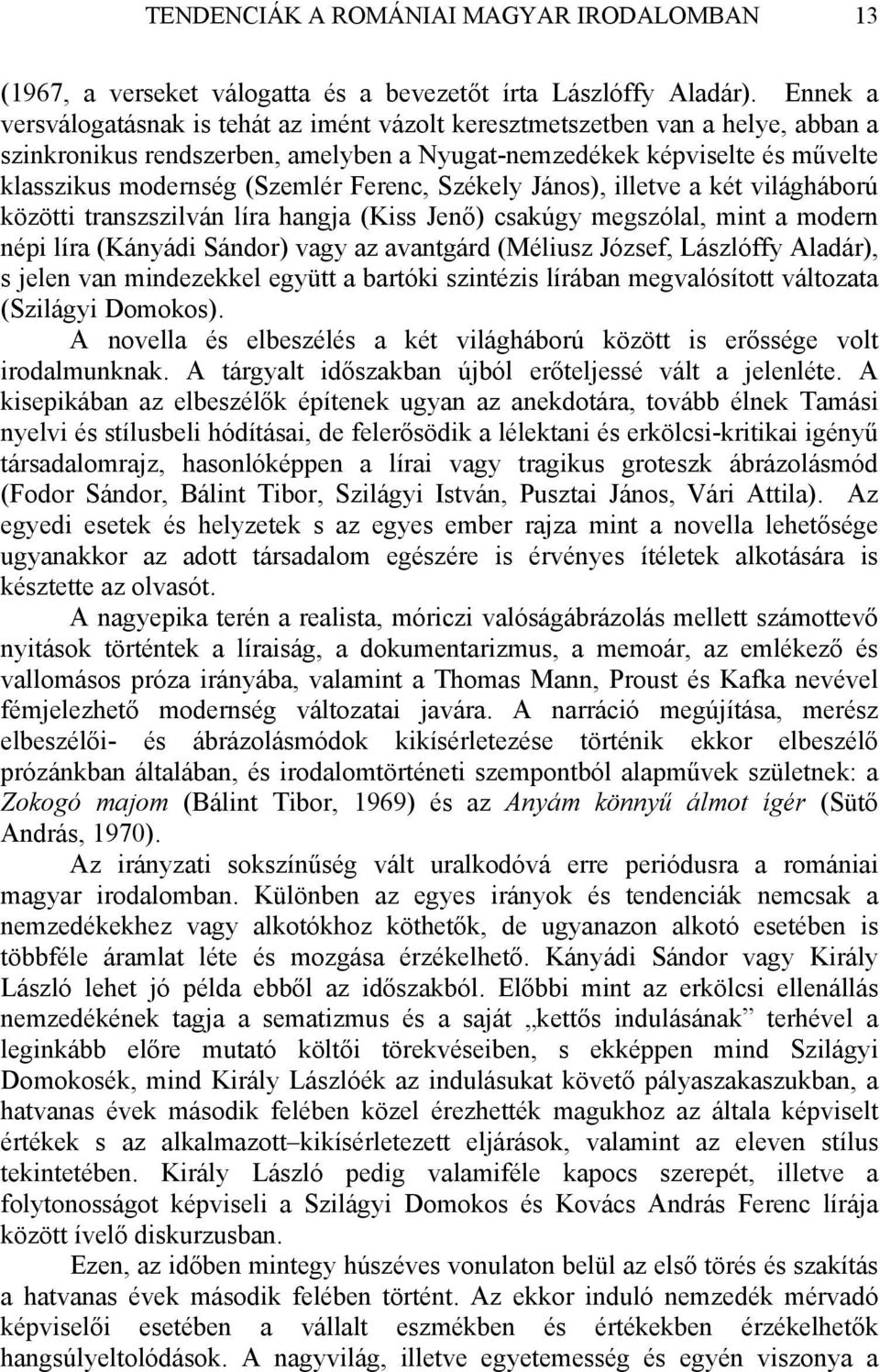 Ferenc, Székely János), illetve a két világháború közötti transzszilván líra hangja (Kiss Jenő) csakúgy megszólal, mint a modern népi líra (Kányádi Sándor) vagy az avantgárd (Méliusz József,