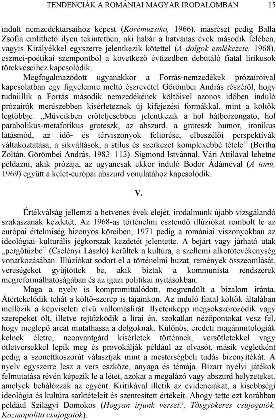 Megfogalmazódott ugyanakkor a Forrás-nemzedékek prózaíróival kapcsolatban egy figyelemre méltó észrevétel Görömbei András részéről, hogy tudniillik a Forrás második nemzedékének költőivel azonos