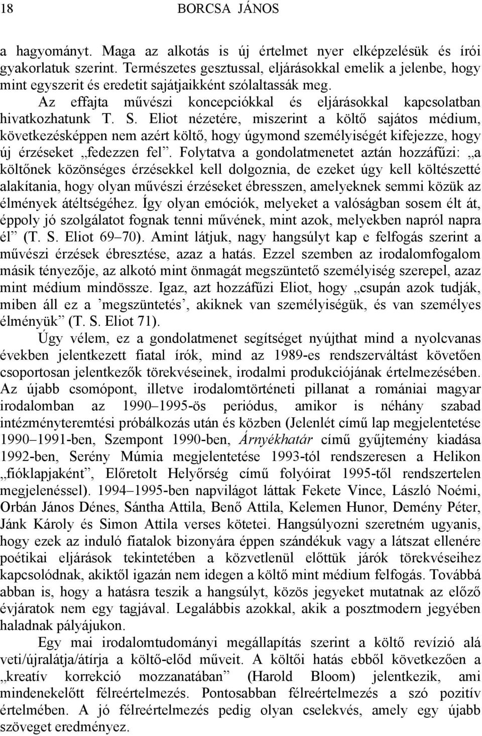 S. Eliot nézetére, miszerint a költő sajátos médium, következésképpen nem azért költő, hogy úgymond személyiségét kifejezze, hogy új érzéseket fedezzen fel.