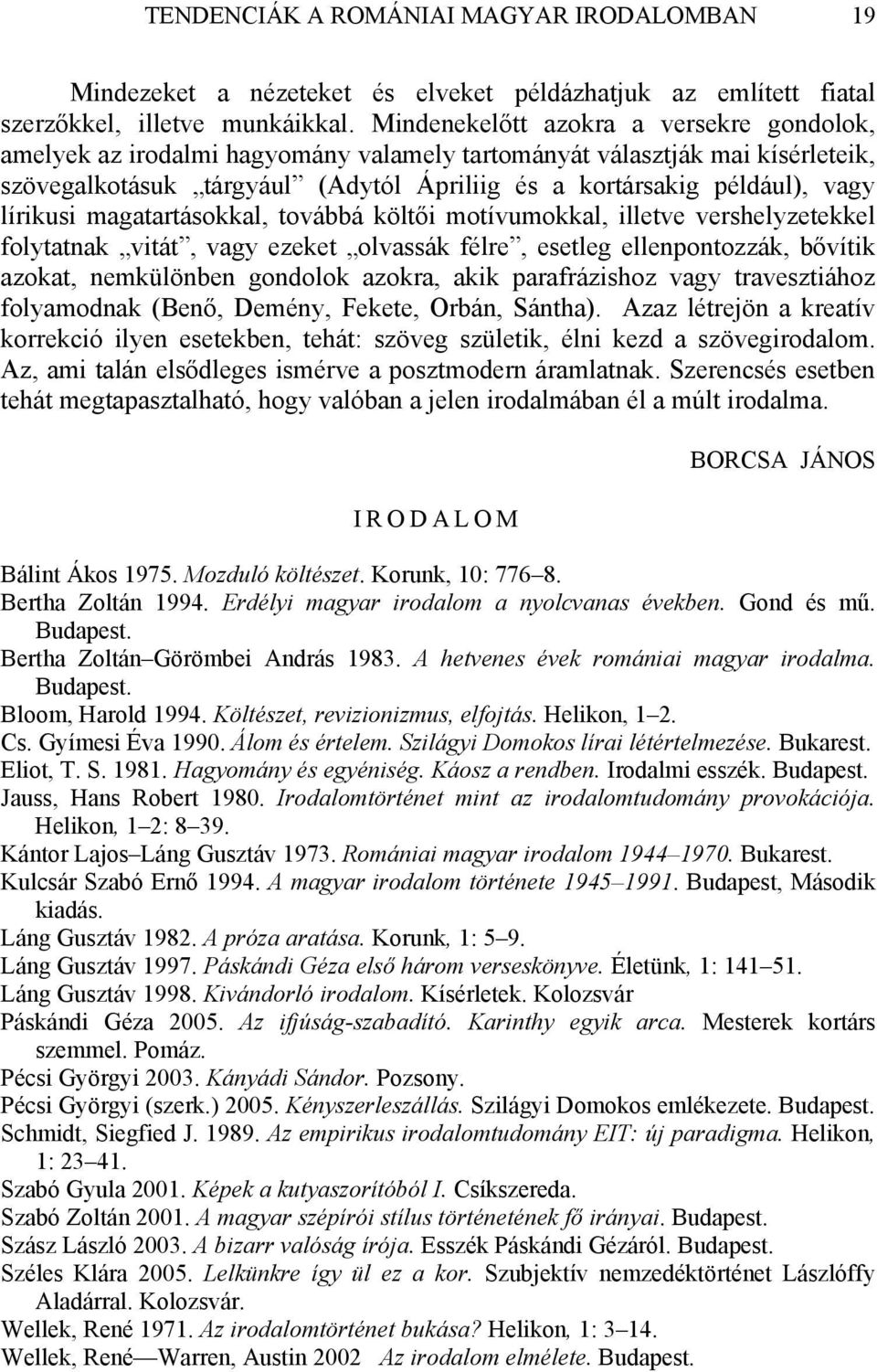 lírikusi magatartásokkal, továbbá költői motívumokkal, illetve vershelyzetekkel folytatnak vitát, vagy ezeket olvassák félre, esetleg ellenpontozzák, bővítik azokat, nemkülönben gondolok azokra, akik