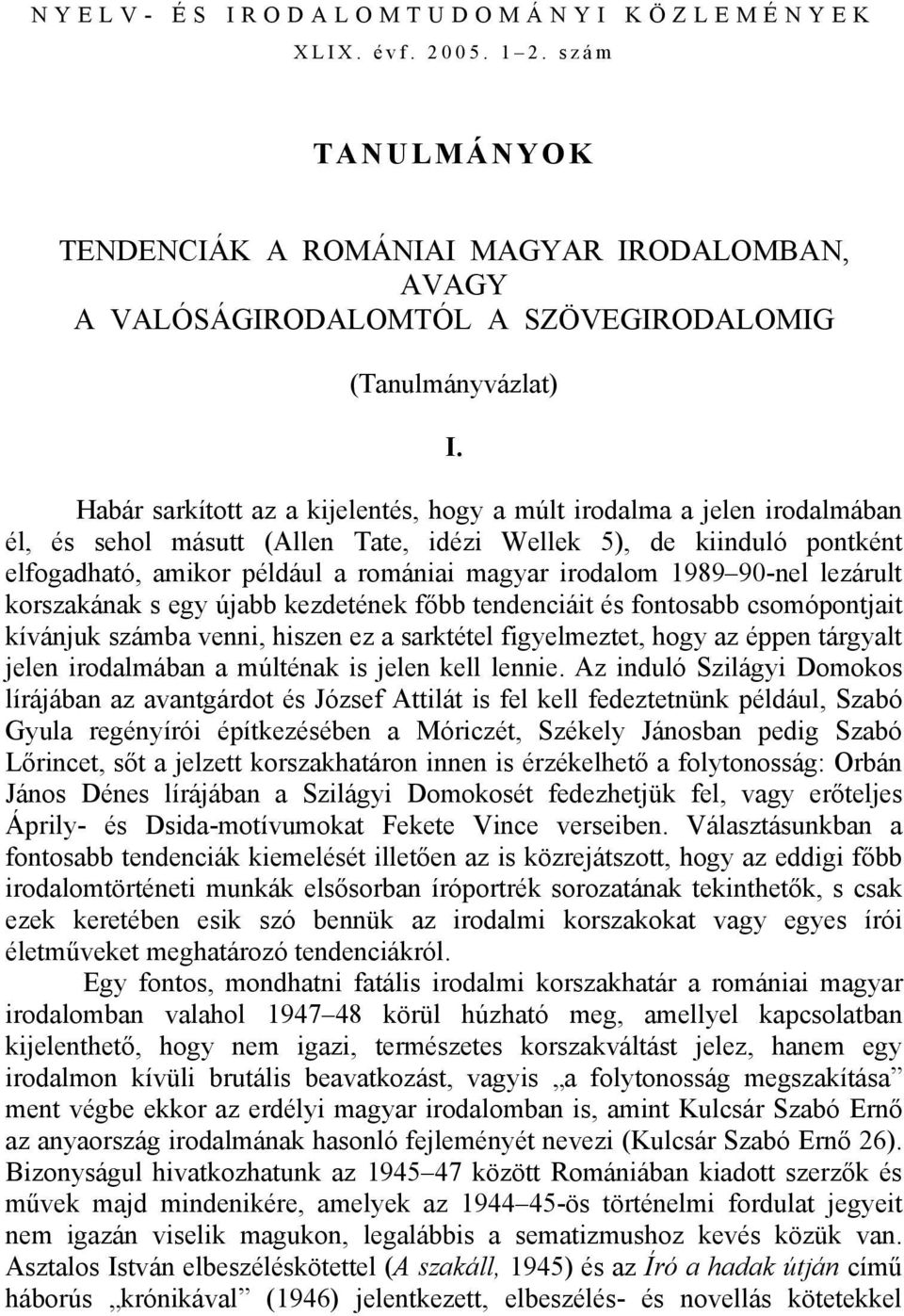 1989 90-nel lezárult korszakának s egy újabb kezdetének főbb tendenciáit és fontosabb csomópontjait kívánjuk számba venni, hiszen ez a sarktétel figyelmeztet, hogy az éppen tárgyalt jelen irodalmában