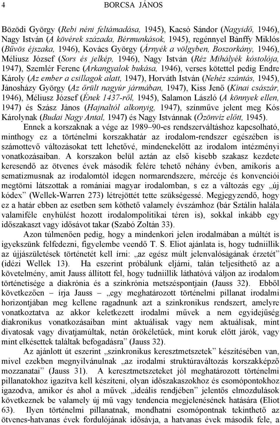 Károly (Az ember a csillagok alatt, 1947), Horváth István (Nehéz szántás, 1945), Jánosházy György (Az őrült nagyúr jármában, 1947), Kiss Jenő (Kínai császár, 1946), Méliusz József (Ének 1437-ről,