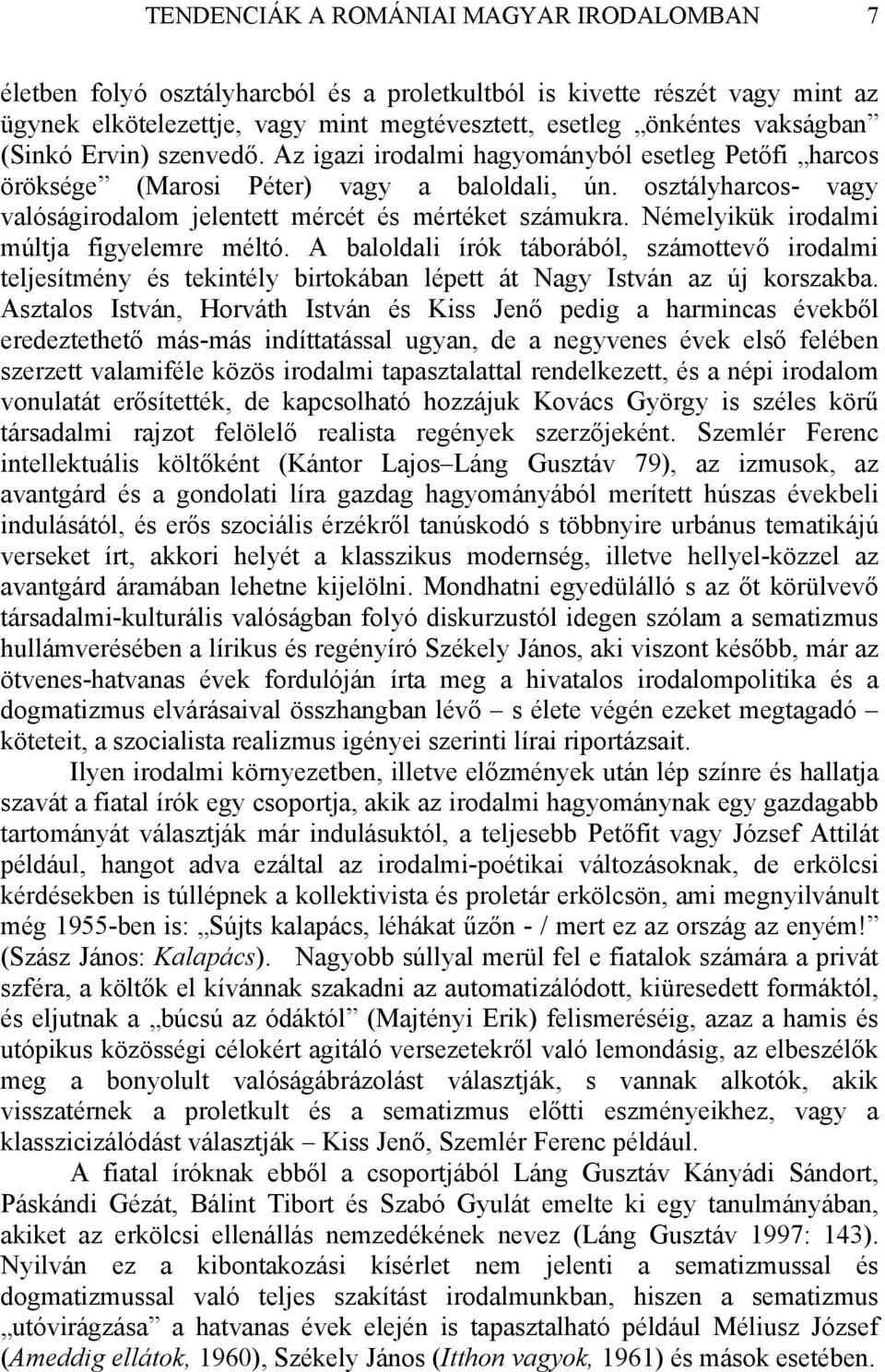 Némelyikük irodalmi múltja figyelemre méltó. A baloldali írók táborából, számottevő irodalmi teljesítmény és tekintély birtokában lépett át Nagy István az új korszakba.