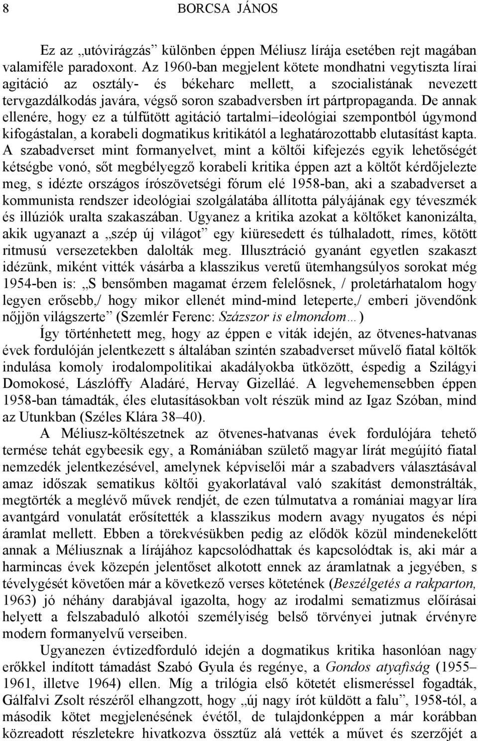 De annak ellenére, hogy ez a túlfűtött agitáció tartalmi ideológiai szempontból úgymond kifogástalan, a korabeli dogmatikus kritikától a leghatározottabb elutasítást kapta.