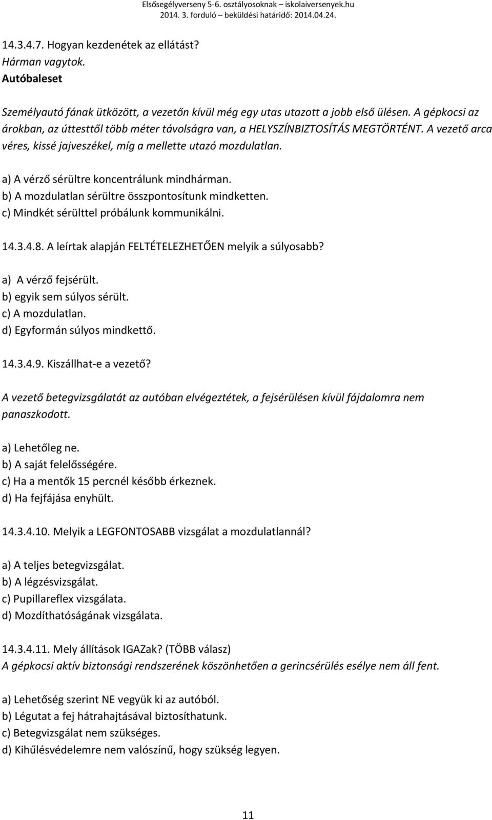 a) A vérző sérültre koncentrálunk mindhárman. b) A mozdulatlan sérültre összpontosítunk mindketten. c) Mindkét sérülttel próbálunk kommunikálni. 14.3.4.8.