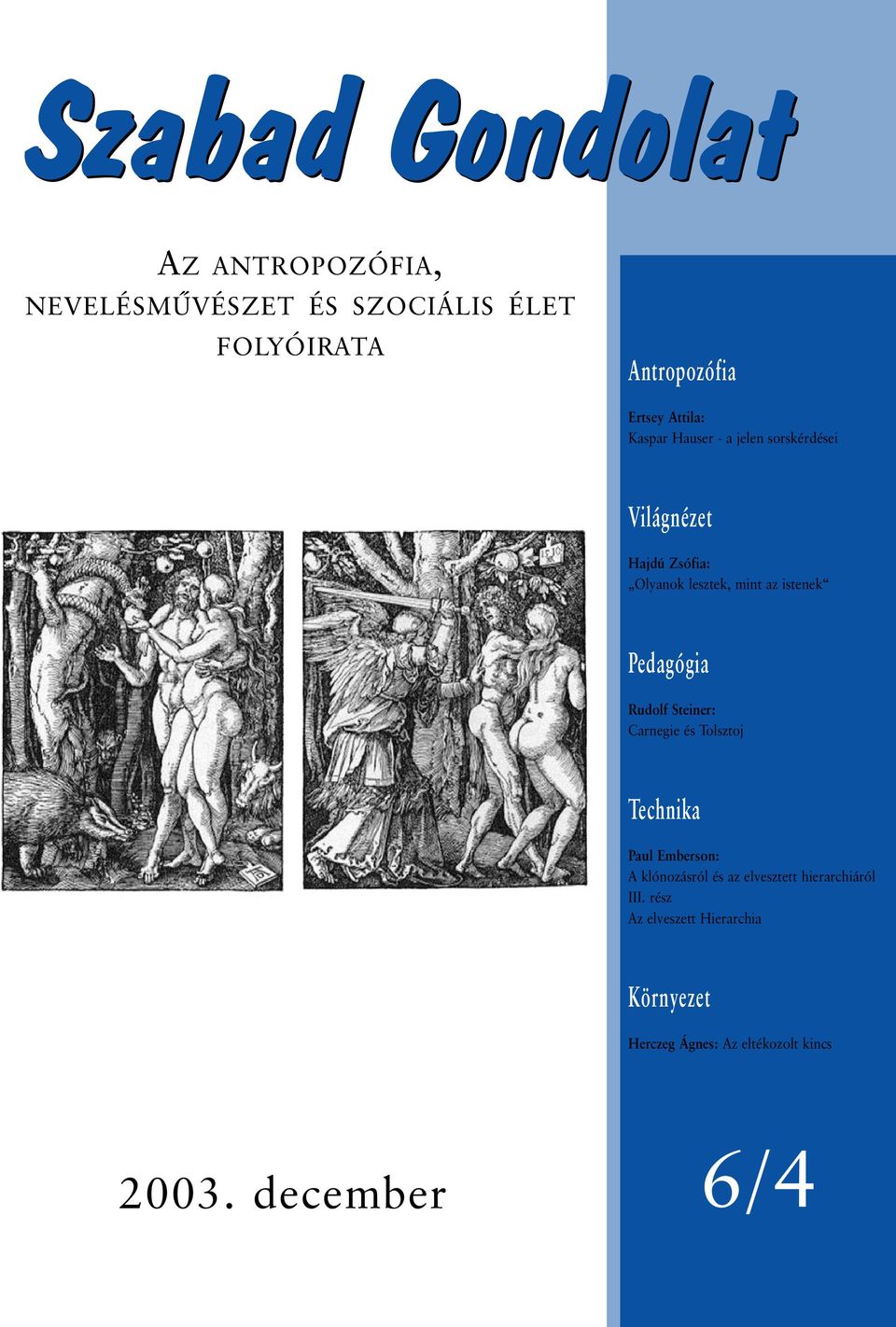 Pedagógia Rudolf Steiner: Carnegie és Tolsztoj Technika Paul Emberson: A klónozásról és az elvesztett