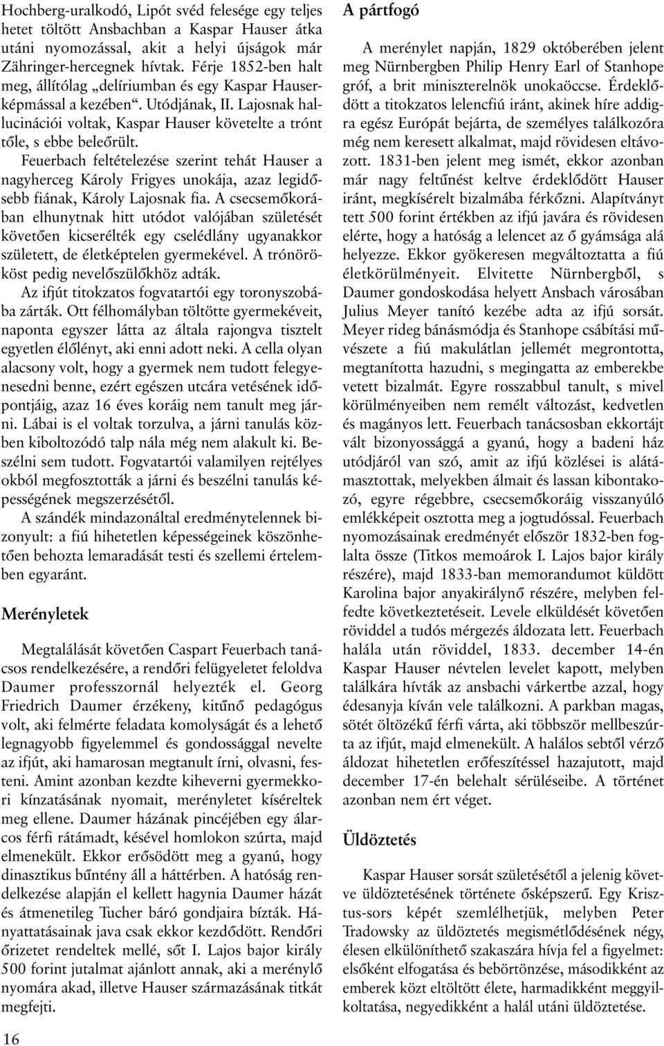 Feuerbach feltételezése szerint tehát Hauser a nagyherceg Károly Frigyes unokája, azaz legidõsebb fiának, Károly Lajosnak fia.