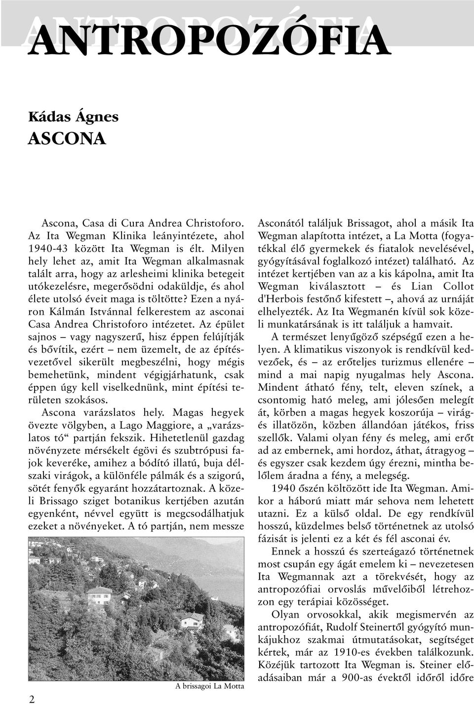 Ezen a nyáron Kálmán Istvánnal felkerestem az asconai Casa Andrea Christoforo intézetet.