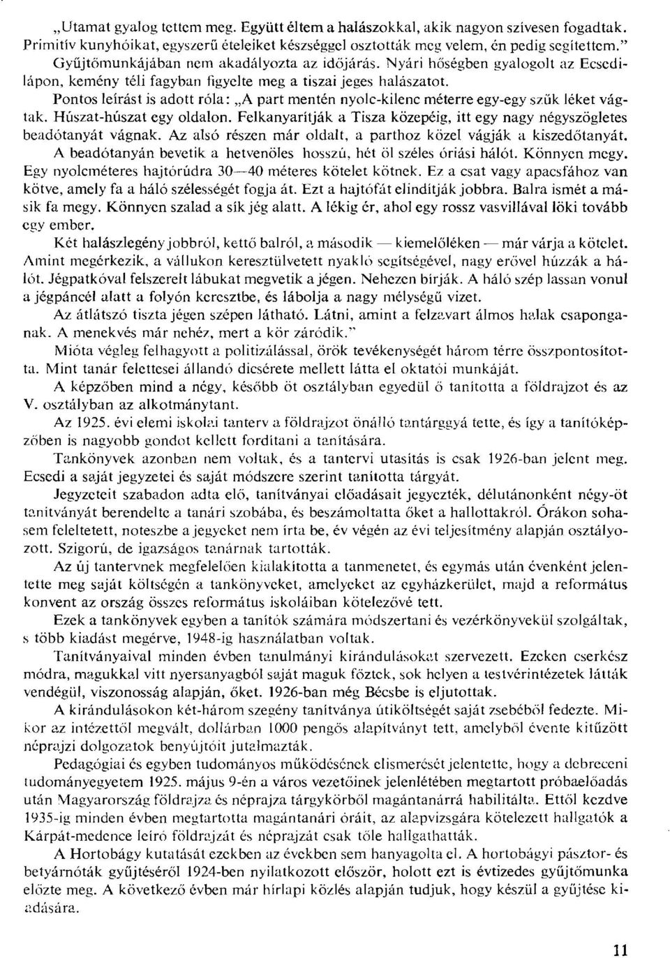 Pontos leírást is adott róla: A part mentén nyolc-kilenc méterre egy-egy szűk léket vágtak. Húszat-húszat egy oldalon. Felkanyarítják a Tisza közepéig, itt egy nagy négyszögletes beadótanyát vágnak.