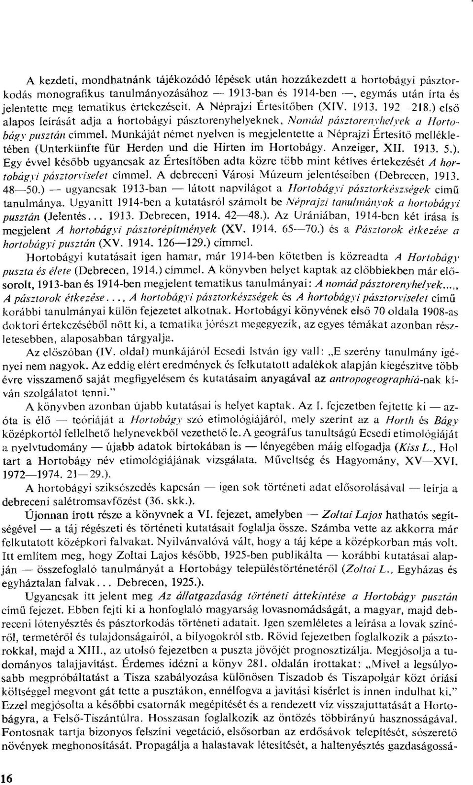 Munkáját német nyelven is megjelentette a Néprajzi Értesítő mellékletében (Unterkünfte für Herden und die Hirten im Hortobágy. Anzeiger, XII. 1913. 5.).