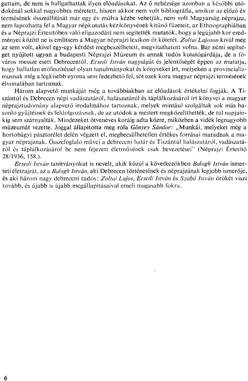 Magyarság néprajza, nem lapozhatta fel a Magyar népkutatás kézikönyvének kitűnő füzeteit, az Ethnographiában és a Néprajzi Értesítőben való eligazodást nem segítették mutatók, hogy a legújabb kor