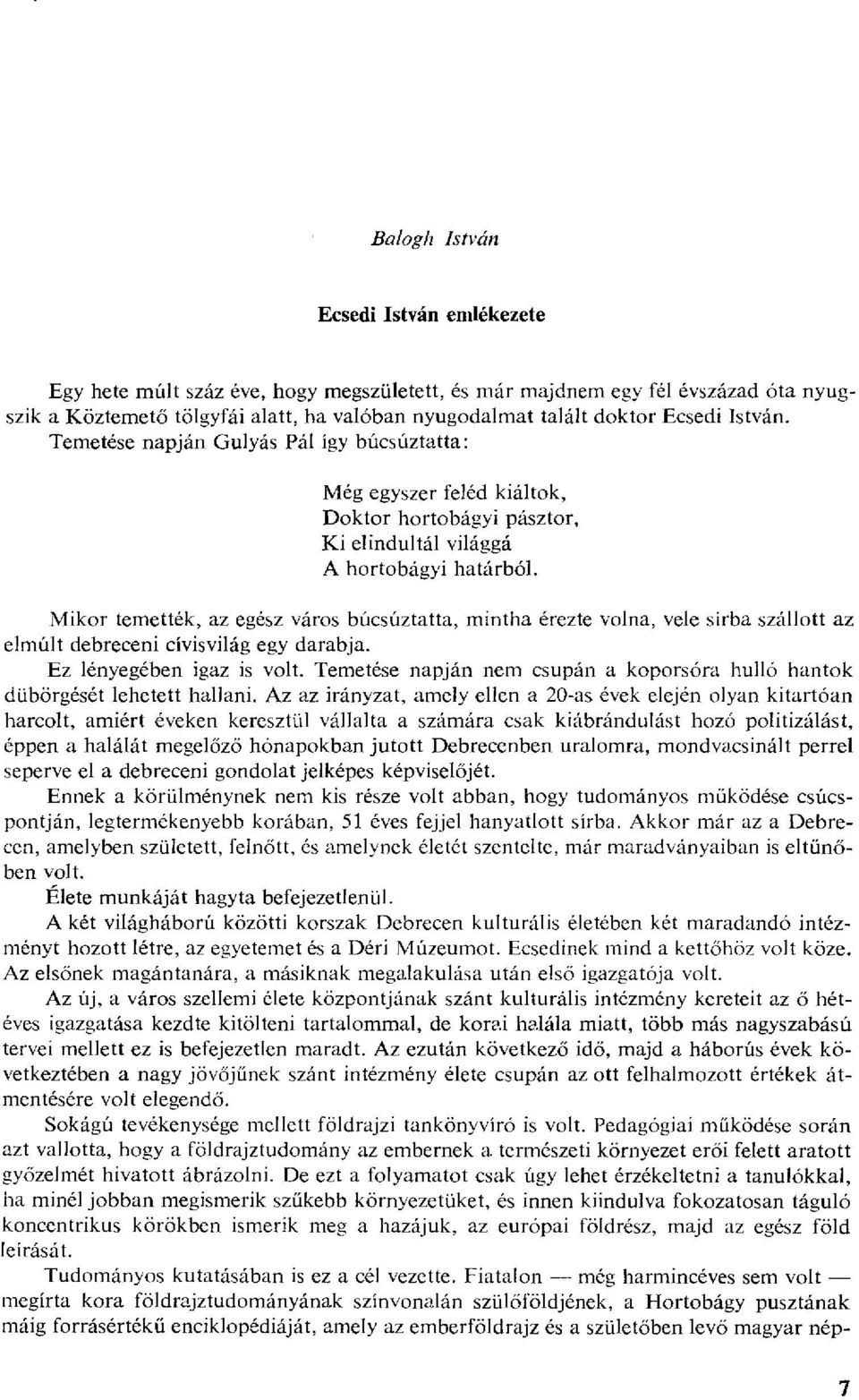 Mikor temették, az egész város búcsúztatta, mintha érezte volna, vele sírba szállott az elmúlt debreceni cívisvilág egy darabja. Ez lényegében igaz is volt.