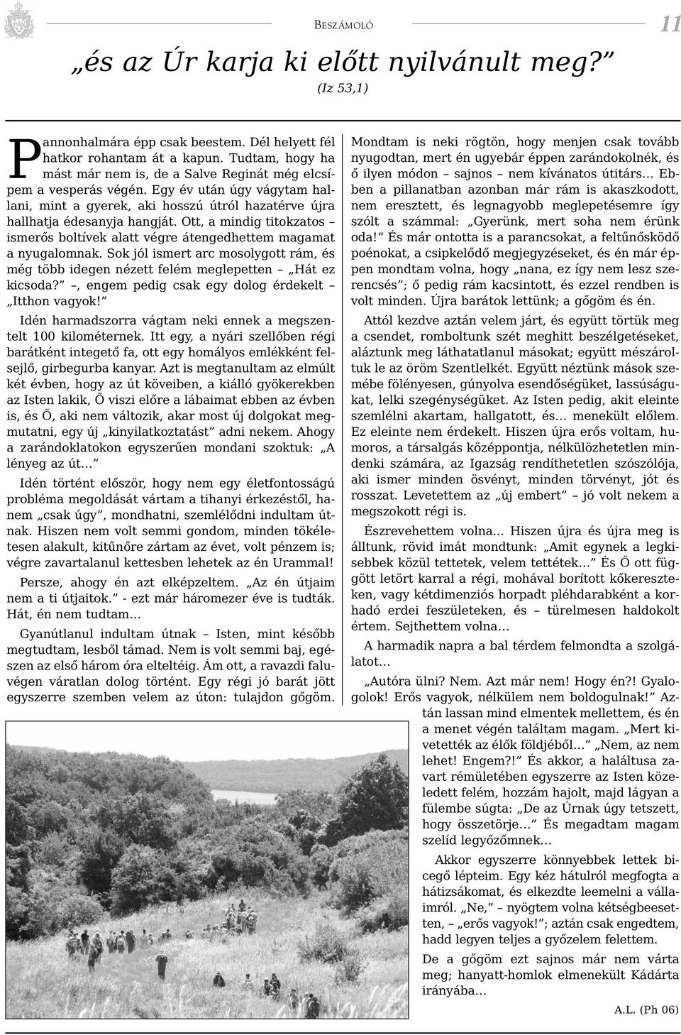 Ott, a mindig titokzatos ismerős boltívek alatt végre átengedhettem magamat a nyugalomnak. Sok jól ismert arc mosolygott rám, és még több idegen nézett felém meglepetten Hát ez kicsoda?