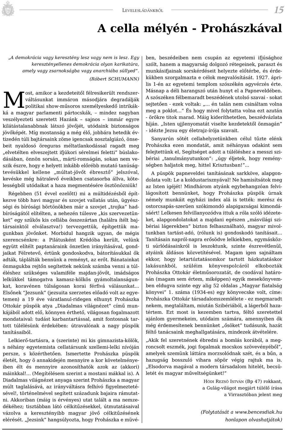 (Róbert SCHUMANN) Most, amikor a kezdeteitől félresikerült rendszerváltásunkat immáron másodjára deg radálják politikai show-műsoros személyeskedő intrikákká a magyar parlamenti pártocskák, mindez