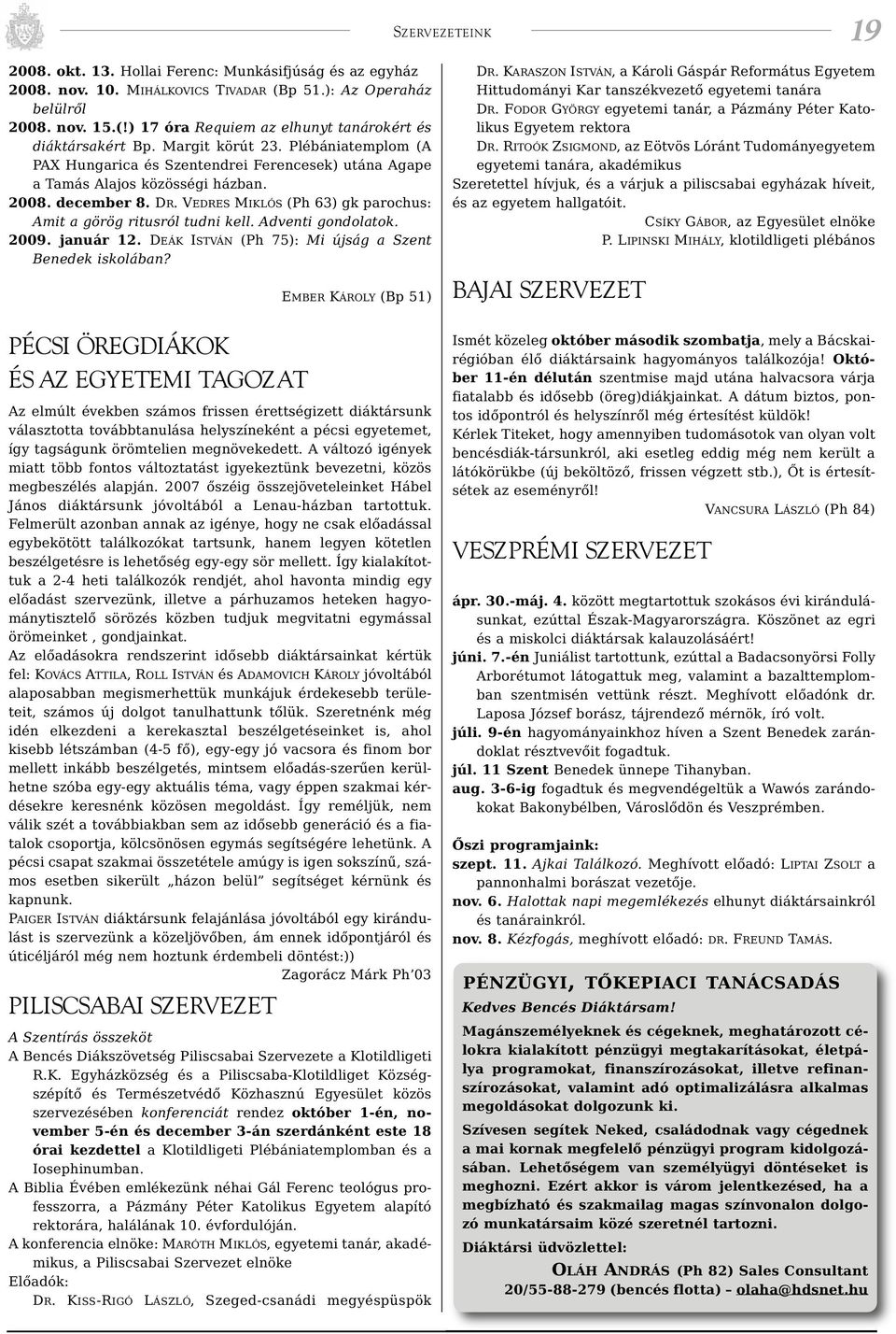 VEDRES MIKLÓS (Ph 63) gk parochus: Amit a görög ritusról tudni kell. Adventi gondolatok. 2009. január 12. DEÁK ISTVÁN (Ph 75): Mi újság a Szent Benedek iskolában?