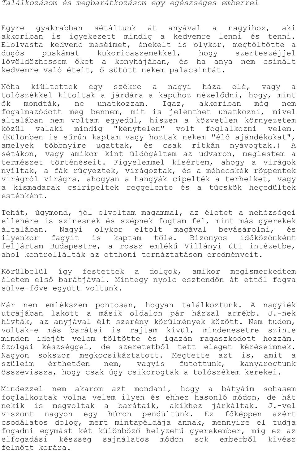 sütött nekem palacsintát. Néha kiültettek egy székre a nagyi háza elé, vagy a tolószékkel kitoltak a járdára a kapuhoz nézelődni, hogy, mint ők mondták, ne unatkozzam.