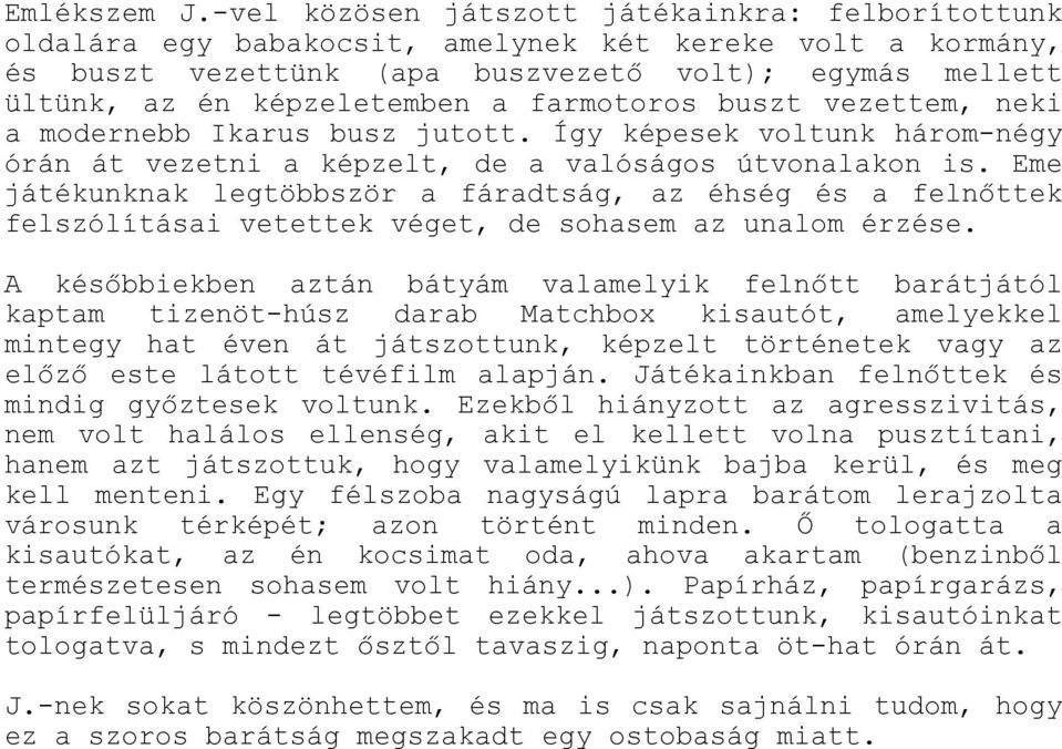 farmotoros buszt vezettem, neki a modernebb Ikarus busz jutott. Így képesek voltunk három-négy órán át vezetni a képzelt, de a valóságos útvonalakon is.