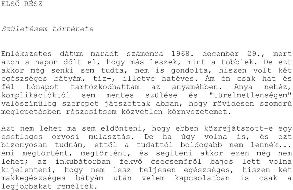 Anya nehéz, komplikációktól sem mentes szülése és "türelmetlenségem" valószínűleg szerepet játszottak abban, hogy rövidesen szomorú meglepetésben részesítsem közvetlen környezetemet.