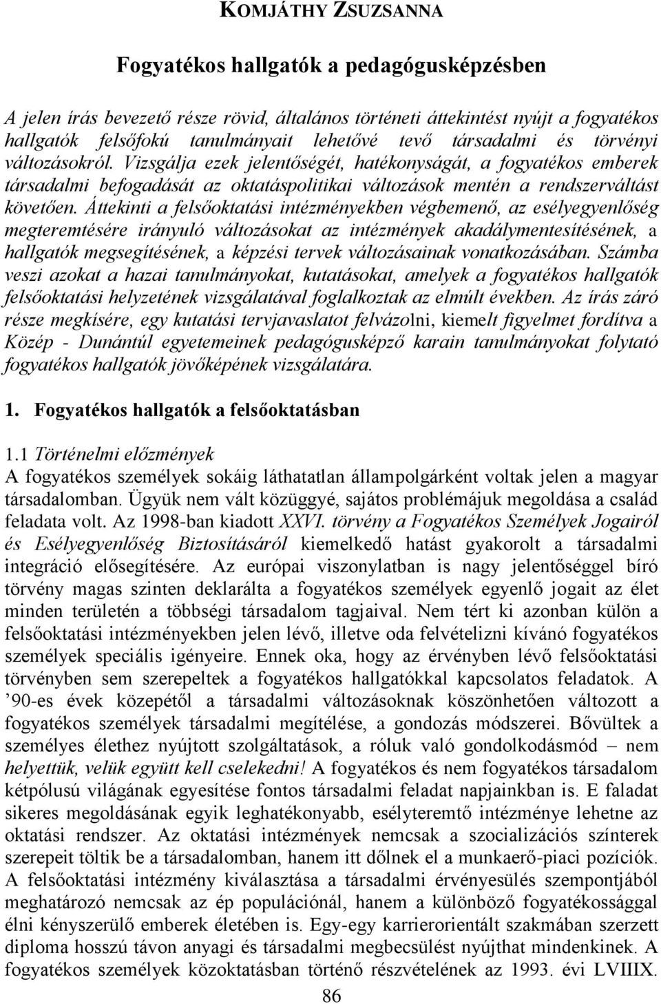 Áttekinti a felsőoktatási intézményekben végbemenő, az esélyegyenlőség megteremtésére irányuló változásokat az intézmények akadálymentesítésének, a hallgatók megsegítésének, a képzési tervek