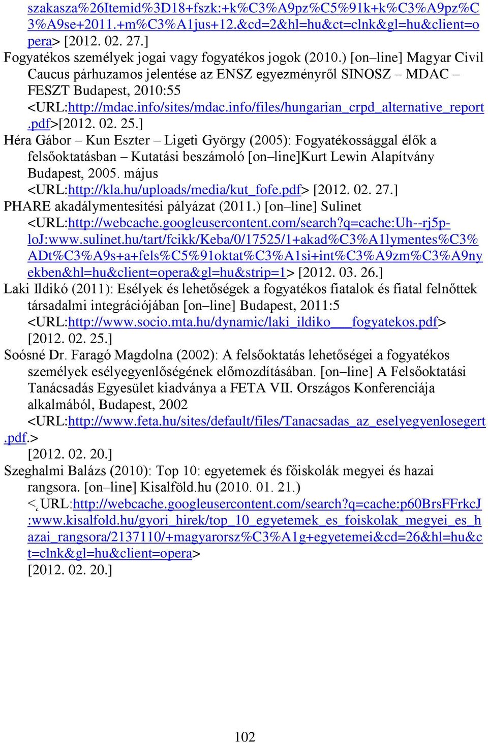 02. 25.] Héra Gábor Kun Eszter Ligeti György (2005): Fogyatékossággal élők a felsőoktatásban Kutatási beszámoló [on line]kurt Lewin Alapítvány Budapest, 2005. május <URL:http://kla.