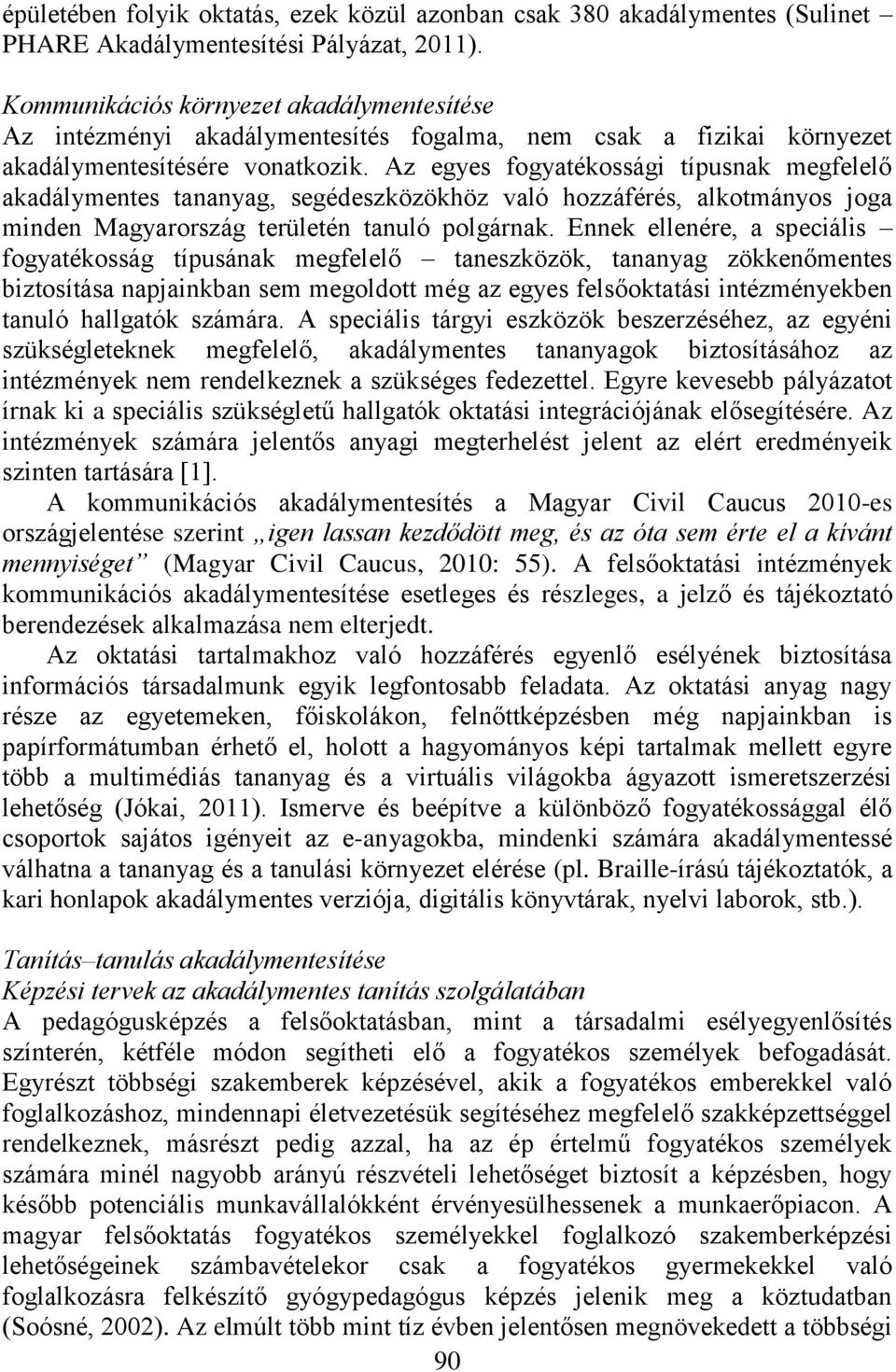 Az egyes fogyatékossági típusnak megfelelő akadálymentes tananyag, segédeszközökhöz való hozzáférés, alkotmányos joga minden Magyarország területén tanuló polgárnak.