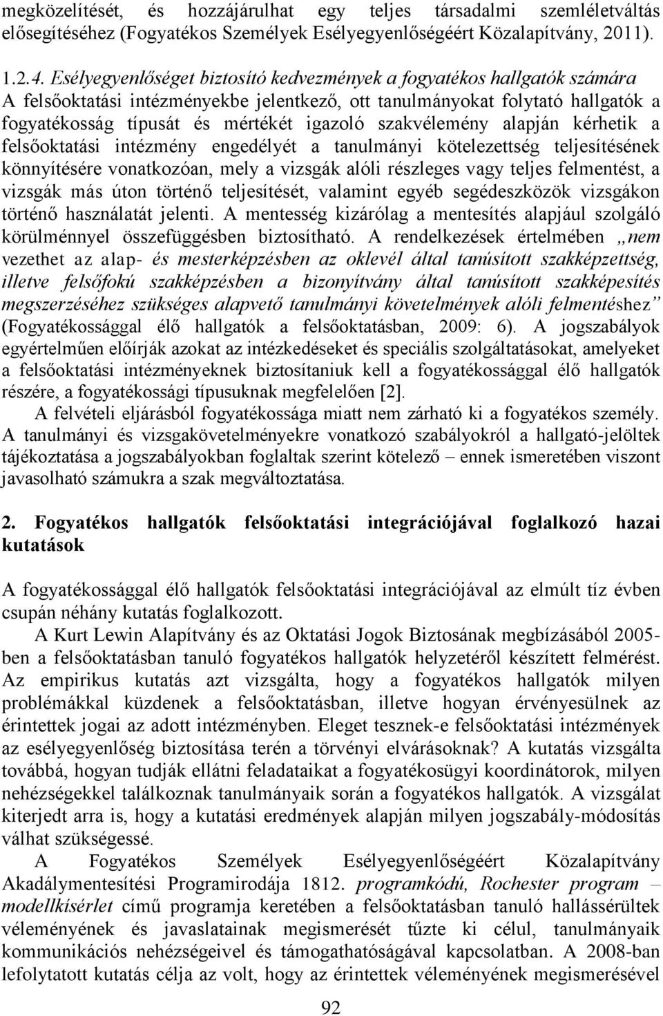 szakvélemény alapján kérhetik a felsőoktatási intézmény engedélyét a tanulmányi kötelezettség teljesítésének könnyítésére vonatkozóan, mely a vizsgák alóli részleges vagy teljes felmentést, a vizsgák