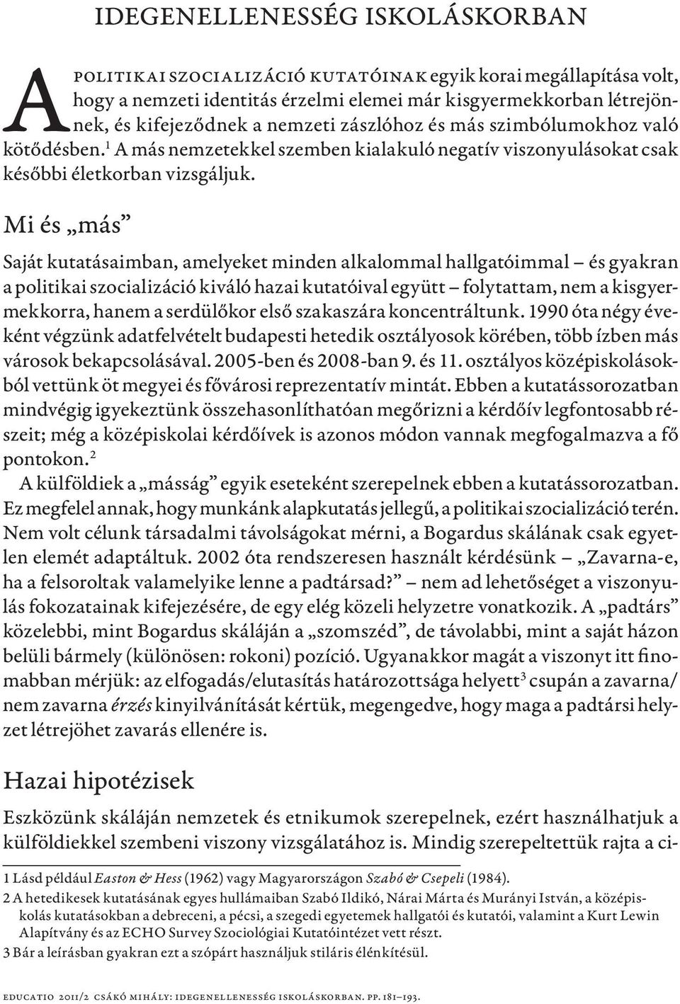 Mi és más Saját kutatásaimban, amelyeket minden alkalommal hallgatóimmal és gyakran a politikai szocializáció kiváló hazai kutatóival együtt folytattam, nem a kisgyermekkorra, hanem a serdülőkor első